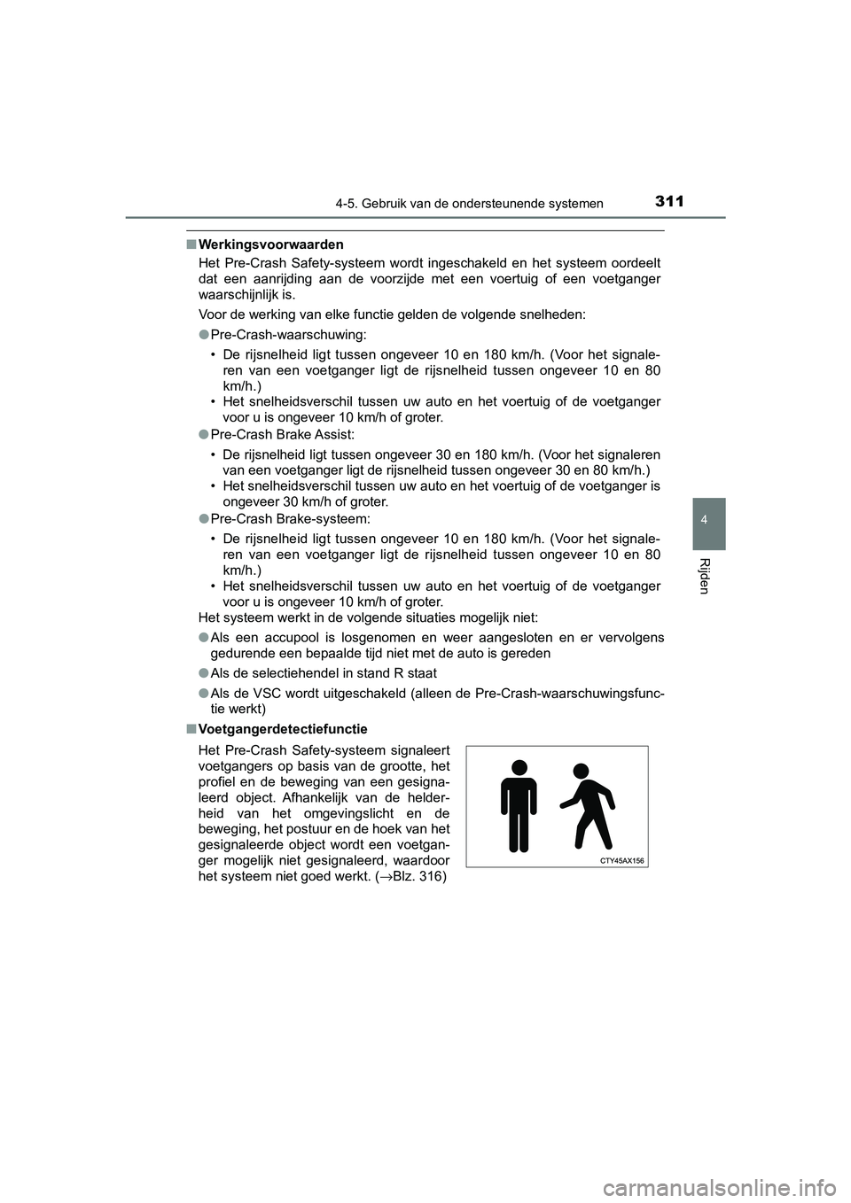 TOYOTA CAMRY 2019  Instructieboekje (in Dutch) 3114-5. Gebruik van de ondersteunende systemen
CAMRY_HV_EE
4
Rijden
■Werkingsvoorwaarden
Het  Pre-Crash  Safety-systeem  wordt  ingeschakeld  en  het  systeem  oordeelt
dat  een  aanrijding  aan  de