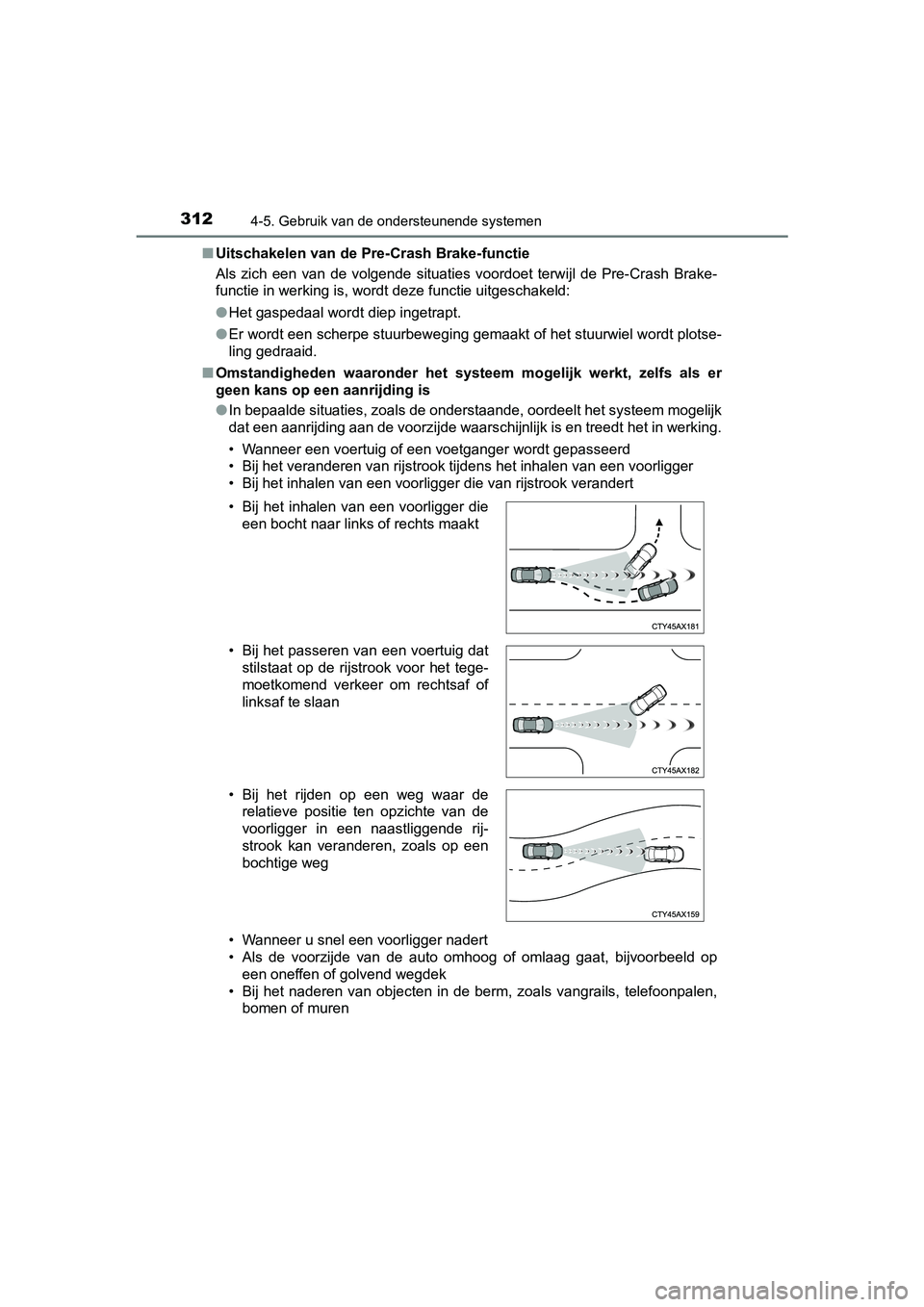 TOYOTA CAMRY 2019  Instructieboekje (in Dutch) 3124-5. Gebruik van de ondersteunende systemen
CAMRY_HV_EE■
Uitschakelen van de Pre-Crash Brake-functie
Als  zich  een  van  de  volgende  situaties  voordoet  terwijl  de  Pre- Crash  Brake-
functi