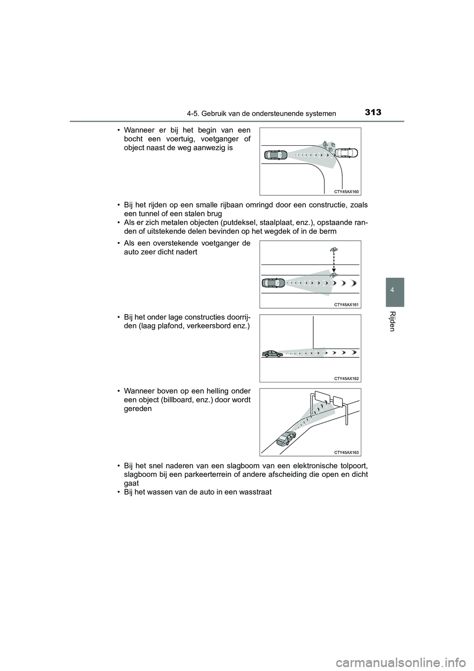 TOYOTA CAMRY 2019  Instructieboekje (in Dutch) 3134-5. Gebruik van de ondersteunende systemen
CAMRY_HV_EE
4
Rijden
• Bij  het  rijden  op  een  smalle  rijbaan  omringd  door  een  constructie,  zoals
een tunnel of een stalen brug
• Als er zic