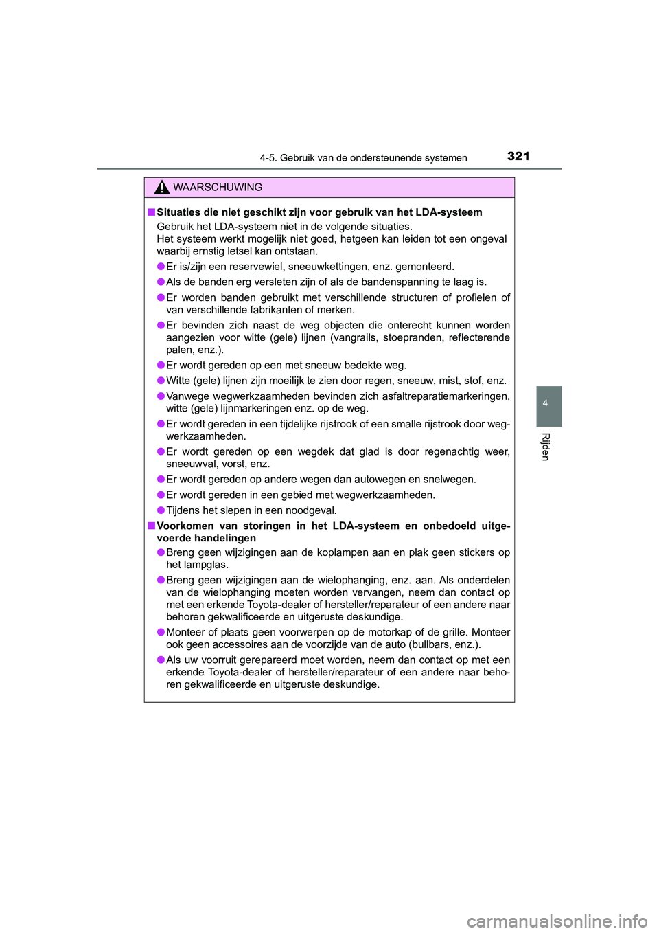 TOYOTA CAMRY 2019  Instructieboekje (in Dutch) 3214-5. Gebruik van de ondersteunende systemen
CAMRY_HV_EE
4
Rijden
WAARSCHUWING
■Situaties die niet geschikt zijn voor gebruik van het LDA-syste em
Gebruik het LDA-systeem niet in de volgende situa