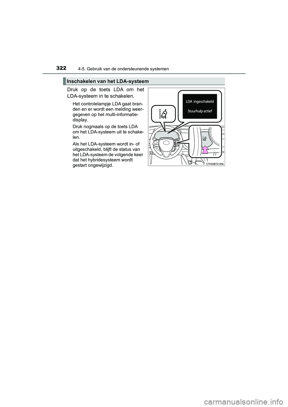 TOYOTA CAMRY 2019  Instructieboekje (in Dutch) 3224-5. Gebruik van de ondersteunende systemen
CAMRY_HV_EE
Druk  op  de  toets  LDA  om  het
LDA-systeem in te schakelen.
Het controlelampje LDA gaat bran-
den en er wordt een melding weer-
gegeven op