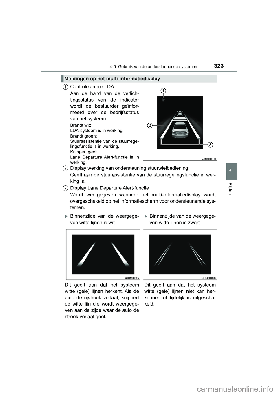 TOYOTA CAMRY 2019  Instructieboekje (in Dutch) 3234-5. Gebruik van de ondersteunende systemen
CAMRY_HV_EE
4
Rijden
Controlelampje LDA
Aan  de  hand  van  de  verlich-
tingsstatus  van  de  indicator
wordt  de  bestuurder  geïnfor-
meerd  over  de