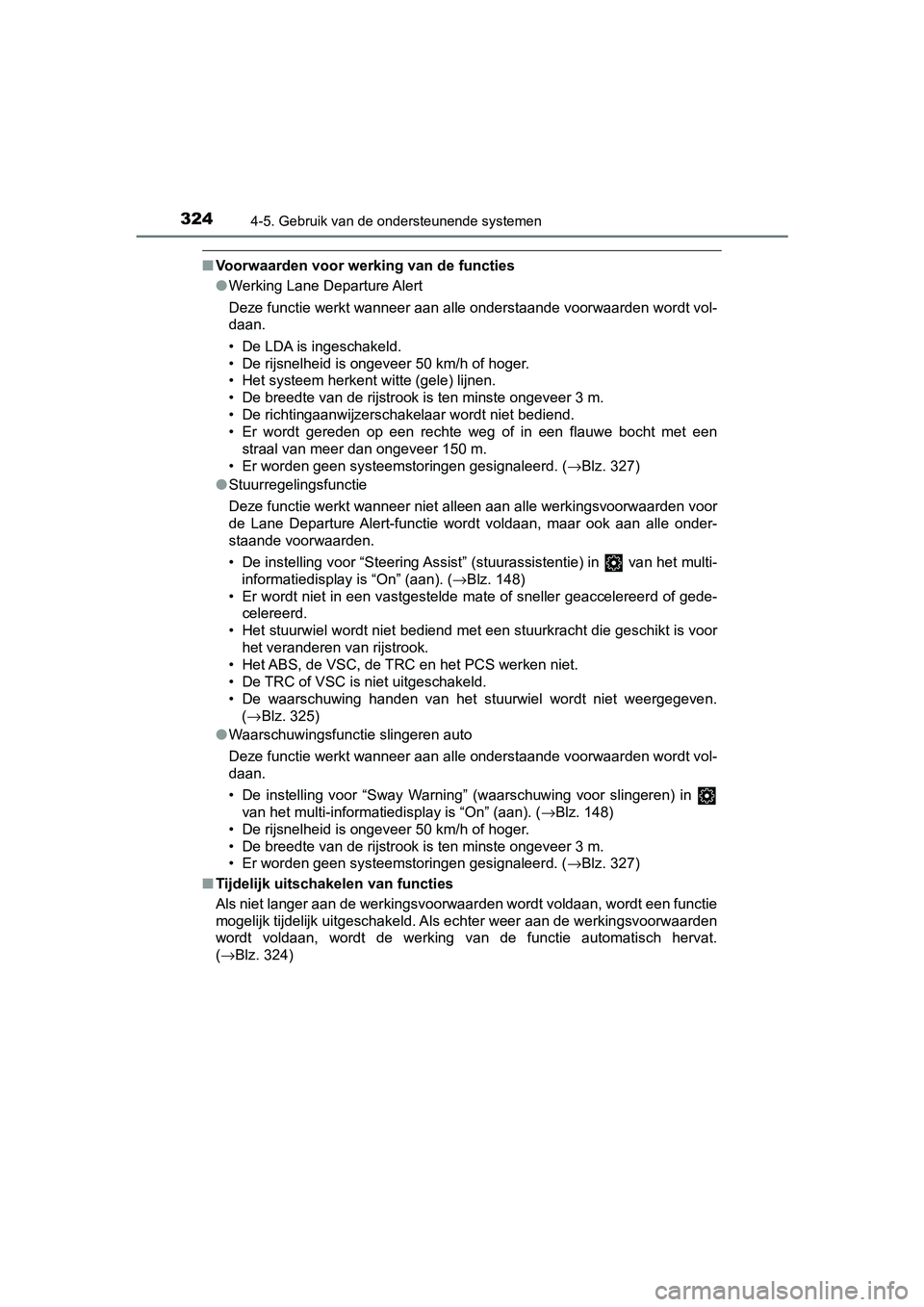 TOYOTA CAMRY 2019 Instructieboekje (in Dutch) 3244-5. Gebruik van de ondersteunende systemen
CAMRY_HV_EE
■Voorwaarden voor werking van de functies
●Werking Lane Departure Alert
Deze functie werkt wanneer aan alle onderstaande voorwaarden wo r TOYOTA CAMRY 2019 Instructieboekje (in Dutch) 3244-5. Gebruik van de ondersteunende systemen
CAMRY_HV_EE
■Voorwaarden voor werking van de functies
●Werking Lane Departure Alert
Deze functie werkt wanneer aan alle onderstaande voorwaarden wo r