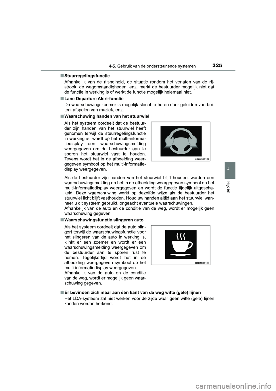TOYOTA CAMRY 2019  Instructieboekje (in Dutch) 3254-5. Gebruik van de ondersteunende systemen
CAMRY_HV_EE
4
Rijden
■Stuurregelingsfunctie
Afhankelijk  van  de  rijsnelheid,  de  situatie  rondom  het  verlaten   van  de  rij-
strook,  de  wegoms
