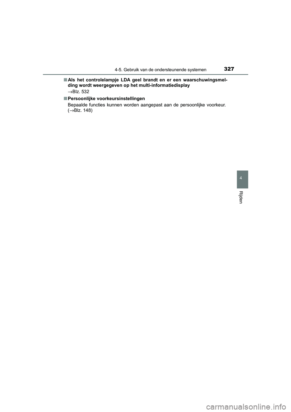 TOYOTA CAMRY 2019  Instructieboekje (in Dutch) 3274-5. Gebruik van de ondersteunende systemen
CAMRY_HV_EE
4
Rijden
■Als  het  controlelampje  LDA  geel   brandt  en  er  een  waarschuwingsm el-
ding wordt weergegeven op he t multi-informatiedisp