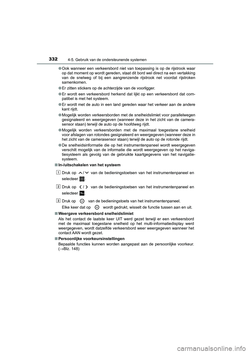 TOYOTA CAMRY 2019  Instructieboekje (in Dutch) 3324-5. Gebruik van de ondersteunende systemen
CAMRY_HV_EE●
Ook  wanneer een  verkeersbord  niet  van  toepassing  is  op de  rijst rook  waar
op dat moment op wordt gereden, staat dit bord wel dire