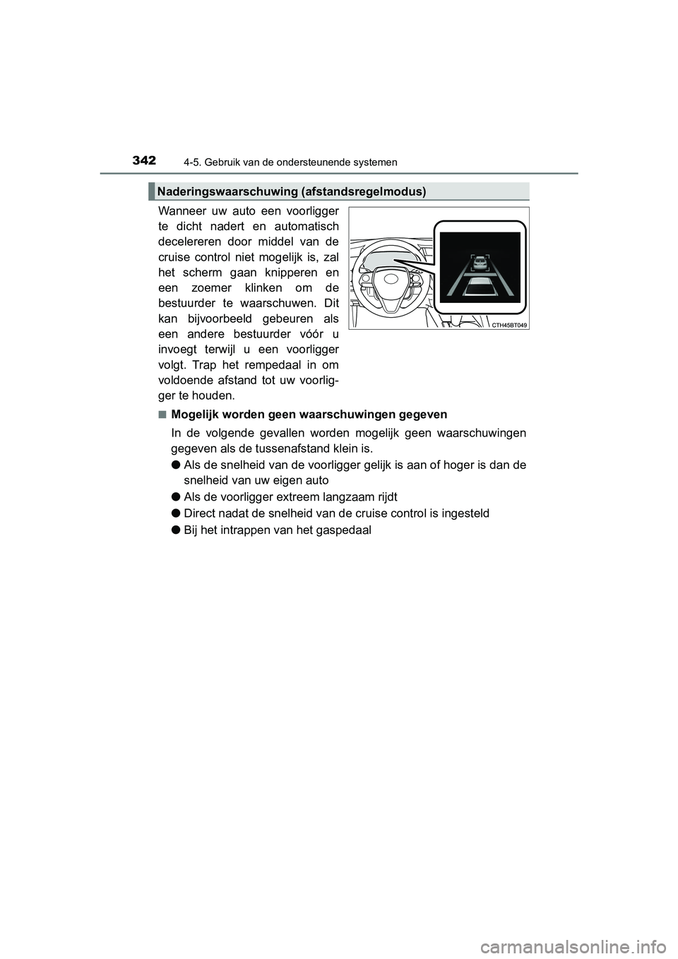TOYOTA CAMRY 2019  Instructieboekje (in Dutch) 3424-5. Gebruik van de ondersteunende systemen
CAMRY_HV_EE
Wanneer  uw  auto  een  voorligger
te  dicht  nadert  en  automatisch
decelereren  door  middel  van  de
cruise  control  niet  mogelijk  is,