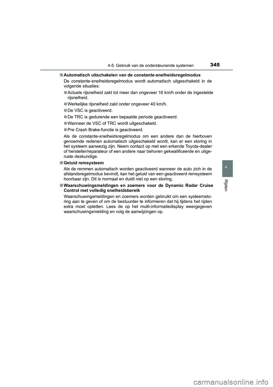 TOYOTA CAMRY 2019  Instructieboekje (in Dutch) 3454-5. Gebruik van de ondersteunende systemen
CAMRY_HV_EE
4
Rijden
■Automatisch uitschakelen van de  constante-snelheidsregelmodus
De  constante-snelheidsregelmodus  wordt  automatisch  uitgeschake