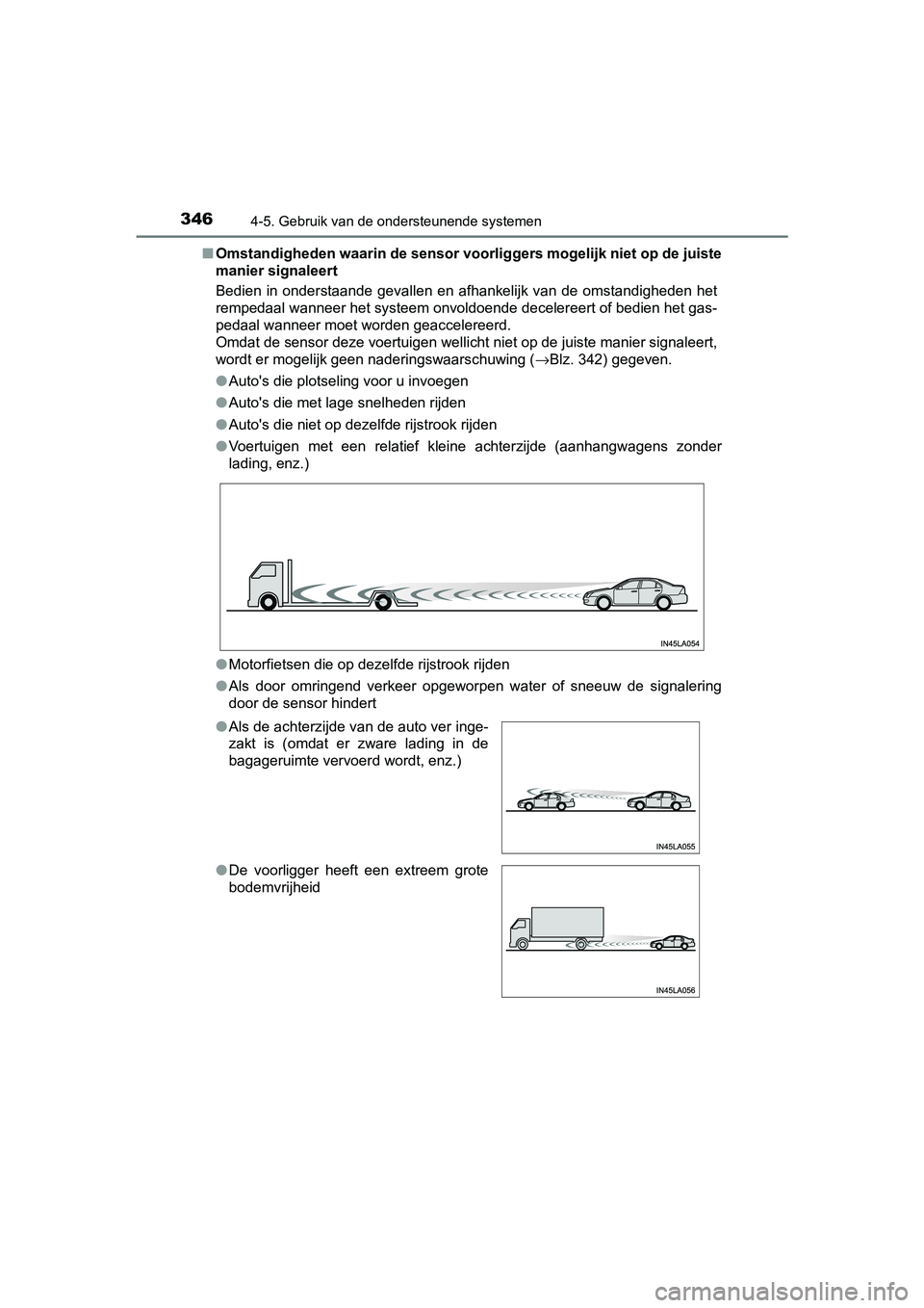 TOYOTA CAMRY 2019  Instructieboekje (in Dutch) 3464-5. Gebruik van de ondersteunende systemen
CAMRY_HV_EE■
Omstandigheden waarin de sensor  voorliggers mogelijk niet op de juiste
manier signaleert
Bedien  in  onderstaande  gevallen  en  afhankel