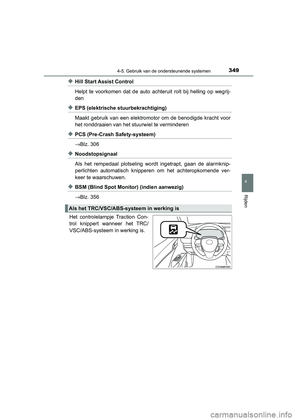 TOYOTA CAMRY 2019  Instructieboekje (in Dutch) 3494-5. Gebruik van de ondersteunende systemen
CAMRY_HV_EE
4
Rijden
◆Hill Start Assist Control
Helpt  te  voorkomen  dat  de  auto  achteruit  rolt  bij  helling  op  wegrij-
den
◆EPS (elektrische