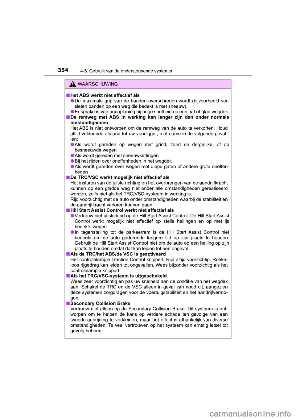 TOYOTA CAMRY 2019  Instructieboekje (in Dutch) 3544-5. Gebruik van de ondersteunende systemen
CAMRY_HV_EE
WAARSCHUWING
■Het ABS werkt niet effectief als
● De  maximale  grip  van  de  banden  overschreden  wordt  (bijvoorbeeld  ver-
sleten ban