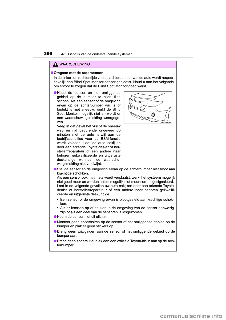 TOYOTA CAMRY 2019  Instructieboekje (in Dutch) 3664-5. Gebruik van de ondersteunende systemen
CAMRY_HV_EE
WAARSCHUWING
■Omgaan met de radarsensor
In de linker- en rechterzijde van de achterbumper van de auto w ordt respec-
tievelijk één Blind 