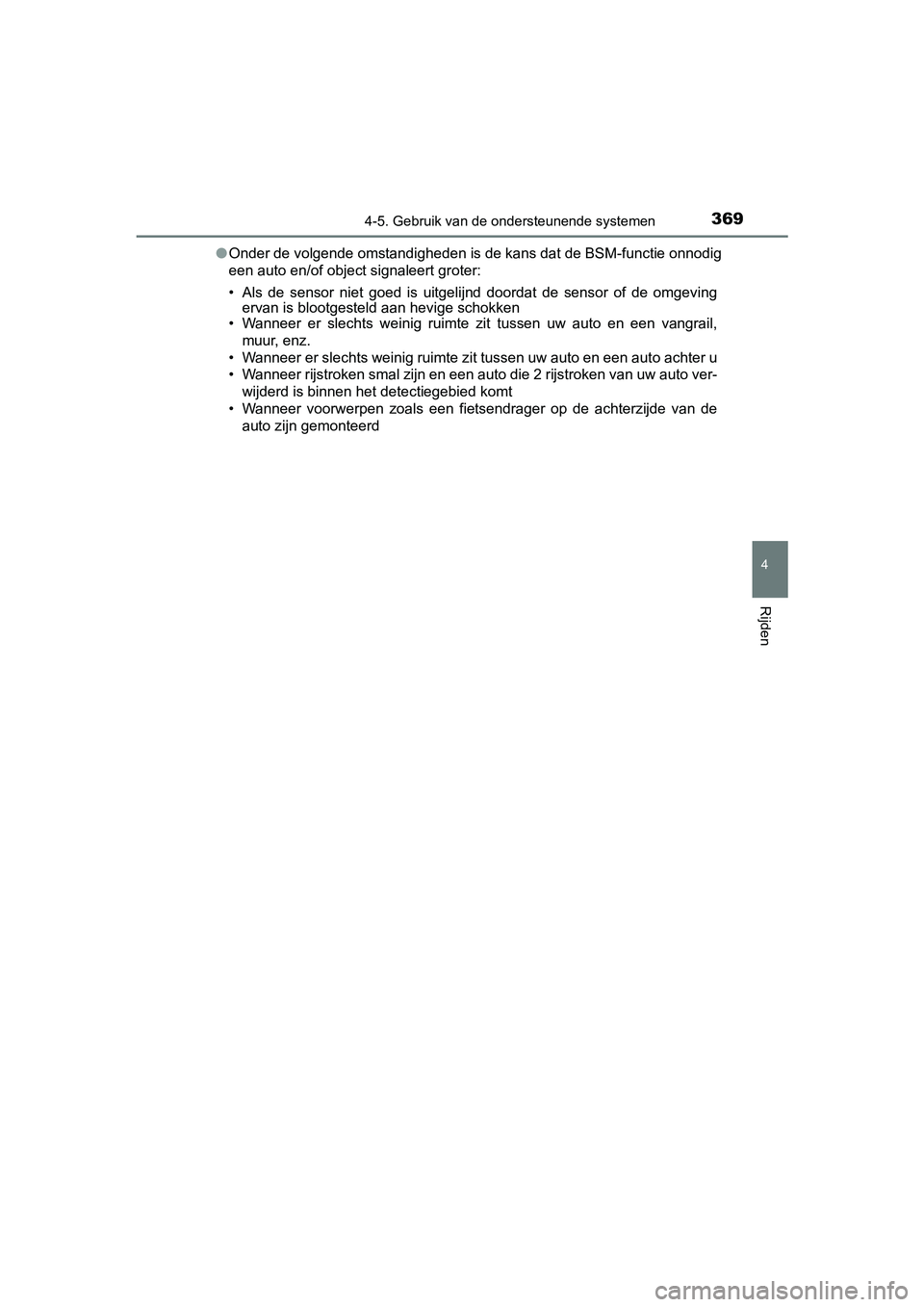 TOYOTA CAMRY 2019  Instructieboekje (in Dutch) 3694-5. Gebruik van de ondersteunende systemen
CAMRY_HV_EE
4
Rijden
●Onder de volgende omstandigheden is de kans dat de BSM-functie onnodig
een auto en/of object signaleert groter:
• Als  de  sens