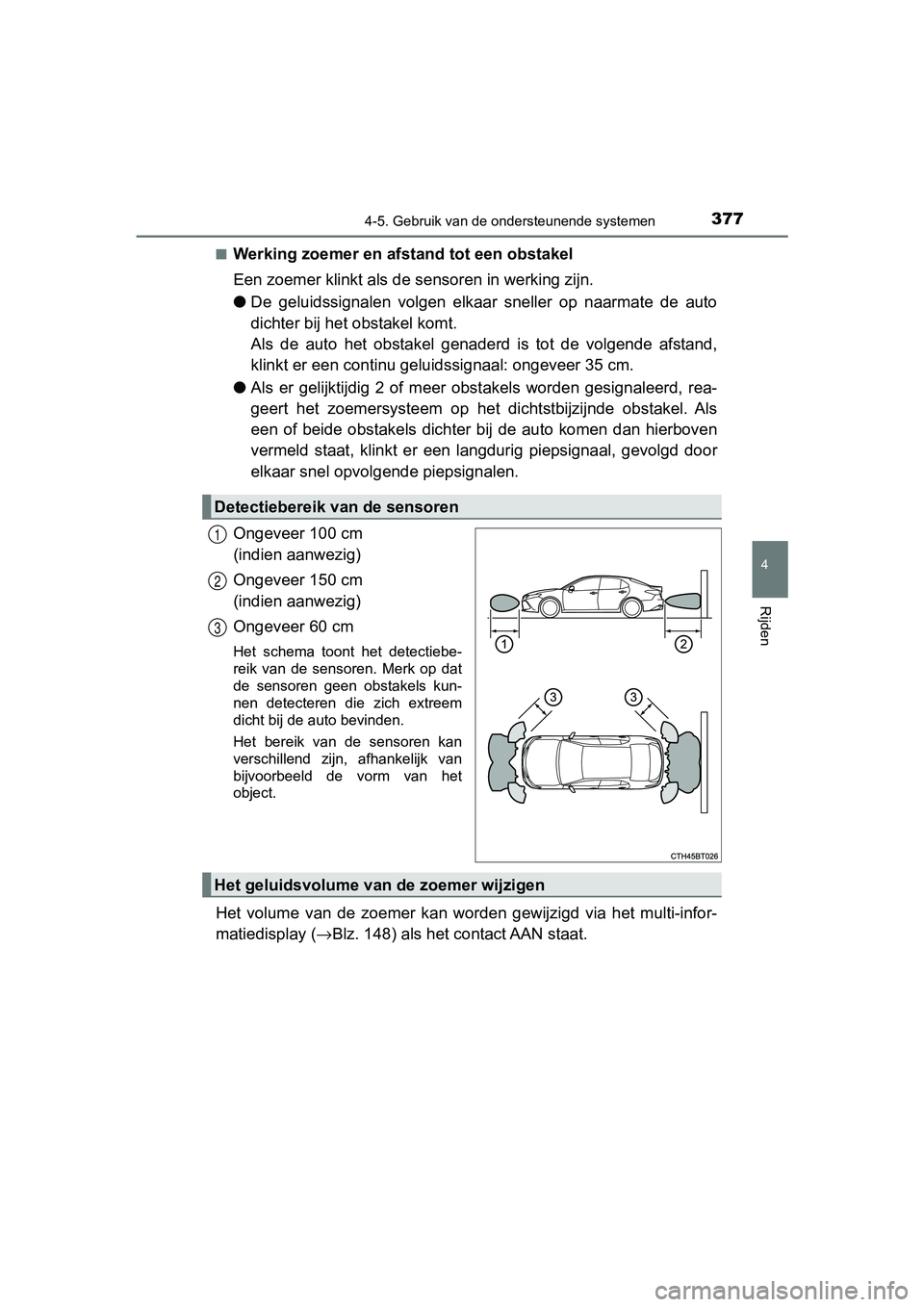 TOYOTA CAMRY 2019  Instructieboekje (in Dutch) 3774-5. Gebruik van de ondersteunende systemen
CAMRY_HV_EE
4
Rijden
■Werking zoemer en afstand tot een obstakel
Een zoemer klinkt als de sensoren in werking zijn.
● De  geluidssignalen  volgen  el