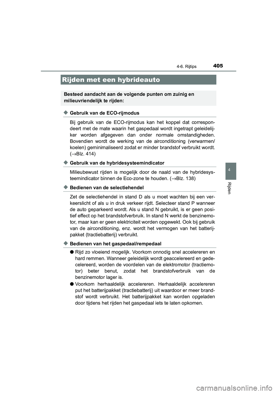 TOYOTA CAMRY 2019  Instructieboekje (in Dutch) 405
CAMRY_HV_EE
4
Rijden
4-6. Rijtips
◆Gebruik van de ECO-rijmodus
Bij  gebruik  van  de  ECO-rijmodus  kan  het  koppel  dat  correspon-
deert met de mate waarin het gaspedaal wordt ingetrapt gelei