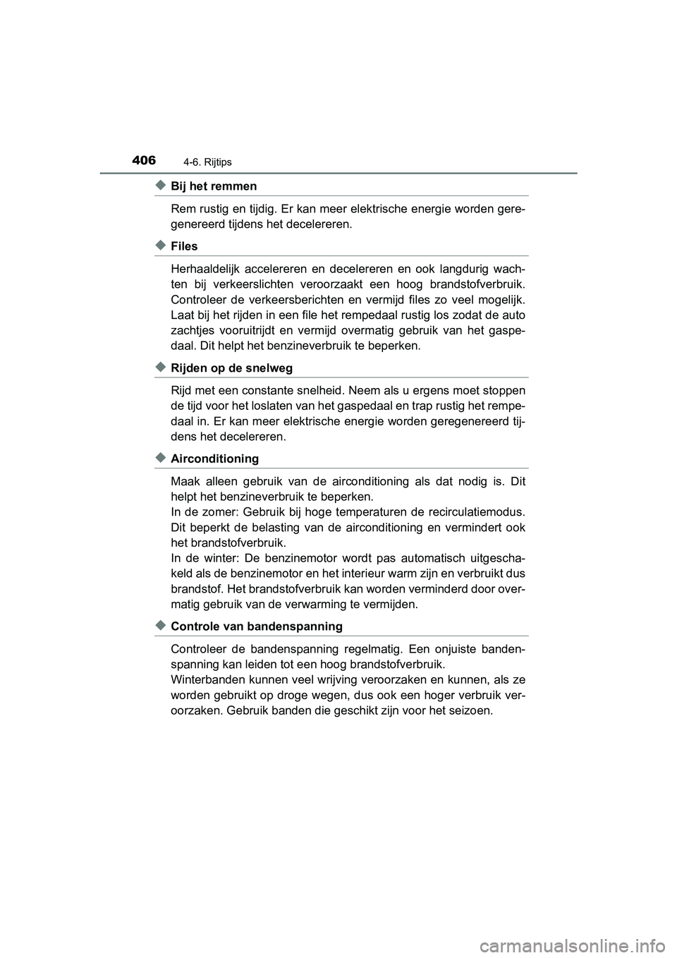TOYOTA CAMRY 2019  Instructieboekje (in Dutch) 4064-6. Rijtips
CAMRY_HV_EE
◆Bij het remmen
Rem rustig en tijdig. Er kan meer elektrische energie worden gere-
genereerd tijdens het decelereren.
◆Files
Herhaaldelijk  accelereren  en  dece lerere