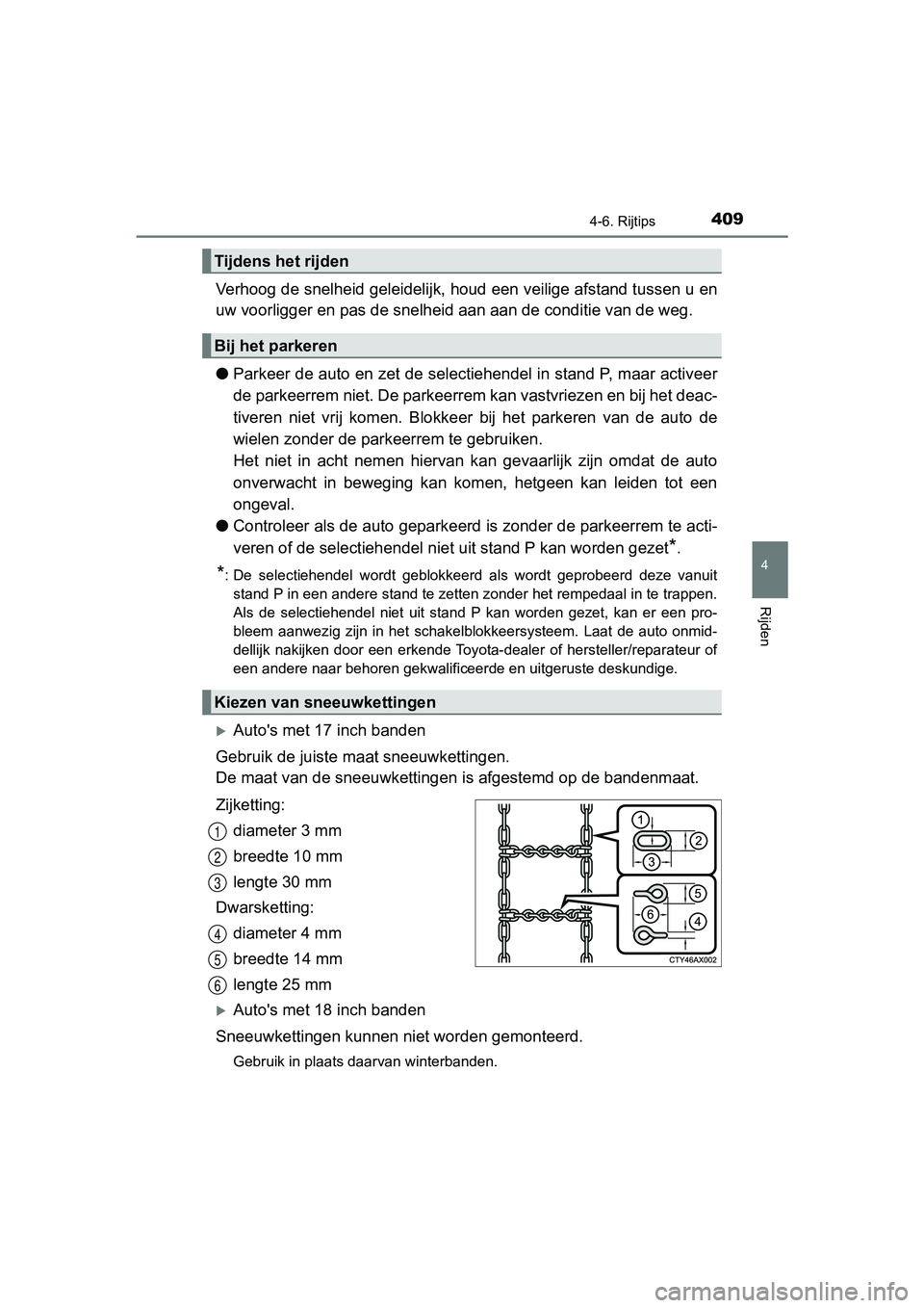 TOYOTA CAMRY 2019  Instructieboekje (in Dutch) 4094-6. Rijtips
CAMRY_HV_EE
4
Rijden
Verhoog de snelheid geleidelijk, houd een veilige afstand tussen u en
uw voorligger en pas de snelheid  aan aan de conditie van de weg. 
● Parkeer de auto en zet