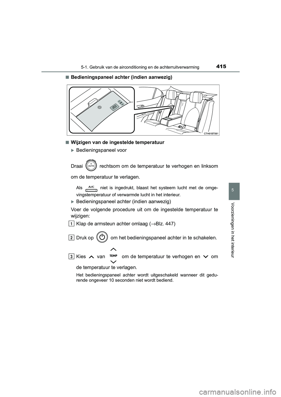TOYOTA CAMRY 2019  Instructieboekje (in Dutch) 4155-1. Gebruik van de airconditioning en de achterruitverwarming
CAMRY_HV_EE
5
Voorzieningen in het interieur
■Bedieningspaneel achter (indien aanwezig)
■Wijzigen van de ingestelde temperatuur
