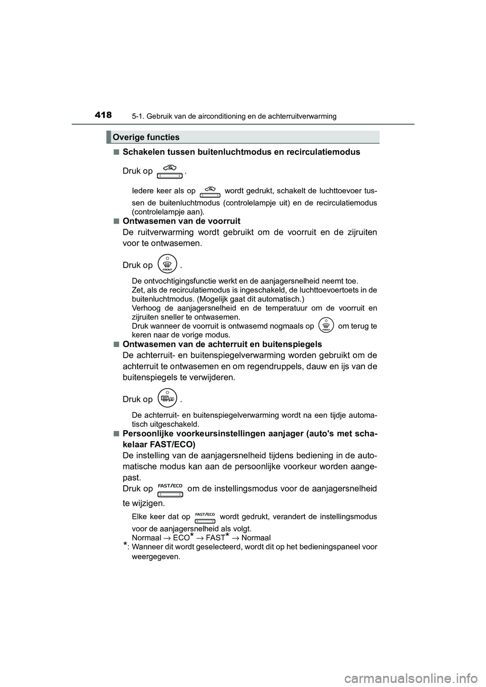 TOYOTA CAMRY 2019  Instructieboekje (in Dutch) 4185-1. Gebruik van de airconditioning en de achterruitverwarming
CAMRY_HV_EE■
Schakelen tussen buitenlucht
modus en recirculatiemodus
Druk op  .
Iedere  keer  als  op    wordt  gedrukt,  schakelt  