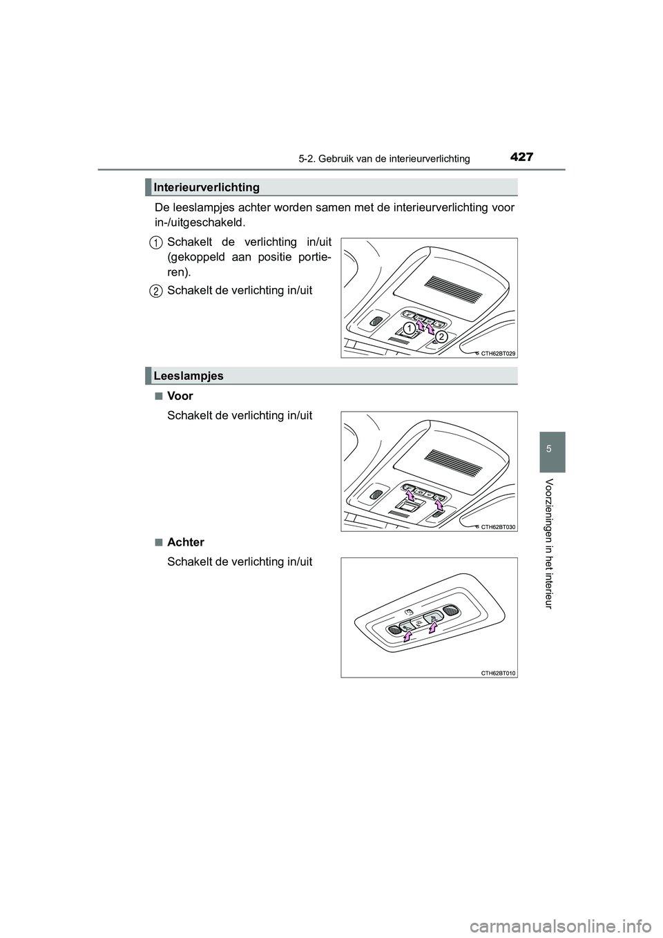 TOYOTA CAMRY 2019  Instructieboekje (in Dutch) 4275-2. Gebruik van de interieurverlichting
CAMRY_HV_EE
5
Voorzieningen in het interieur
De leeslampjes achter worden samen met de interieurverlichting  voor
in-/uitgeschakeld.
Schakelt  de  ver licht