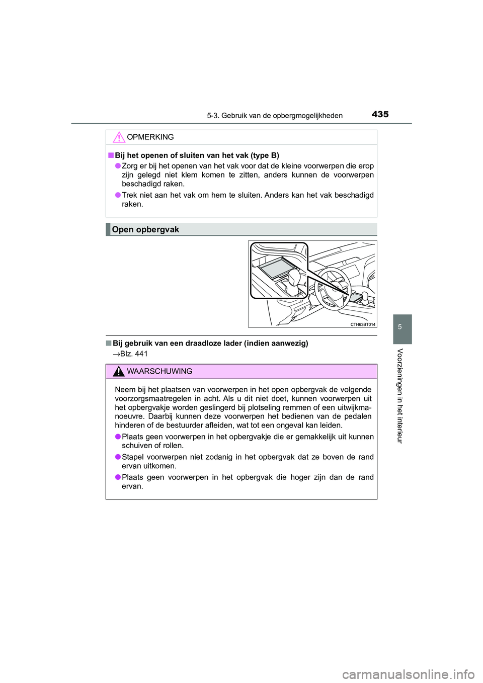 TOYOTA CAMRY 2019  Instructieboekje (in Dutch) 4355-3. Gebruik van de opbergmogelijkheden
CAMRY_HV_EE
5
Voorzieningen in het interieur■Bij gebruik van een draadlo ze lader (indien aanwezig)
→Blz. 441
OPMERKING
■ Bij het openen of sluiten van