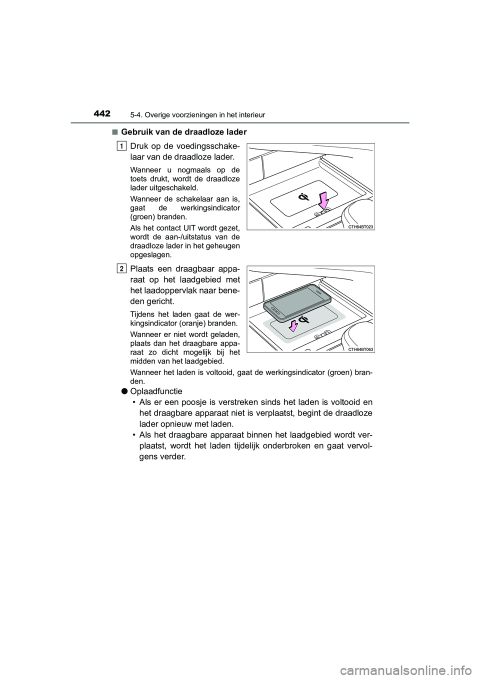 TOYOTA CAMRY 2019 Instructieboekje (in Dutch) 4425-4. Overige voorzieningen in het interieur
CAMRY_HV_EE■
Gebruik van de draadloze lader
Druk op de voedingsschake-
laar van de draadloze lader.
Wanneer u nogmaals op de
toets drukt, word TOYOTA CAMRY 2019 Instructieboekje (in Dutch) 4425-4. Overige voorzieningen in het interieur
CAMRY_HV_EE■
Gebruik van de draadloze lader
Druk op de voedingsschake-
laar van de draadloze lader.
Wanneer u nogmaals op de
toets drukt, word