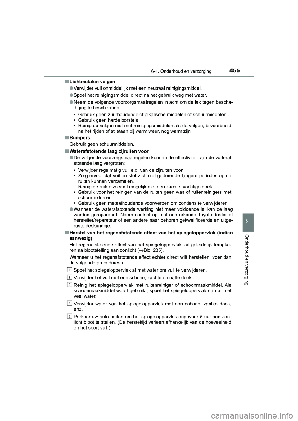 TOYOTA CAMRY 2019  Instructieboekje (in Dutch) 4556-1. Onderhoud en verzorging
CAMRY_HV_EE
6
Onderhoud en verzorging
■Lichtmetalen velgen
●Verwijder vuil onmiddellijk met  een neutraal reinigingsmiddel.
● Spoel het reinigingsmiddel direct na