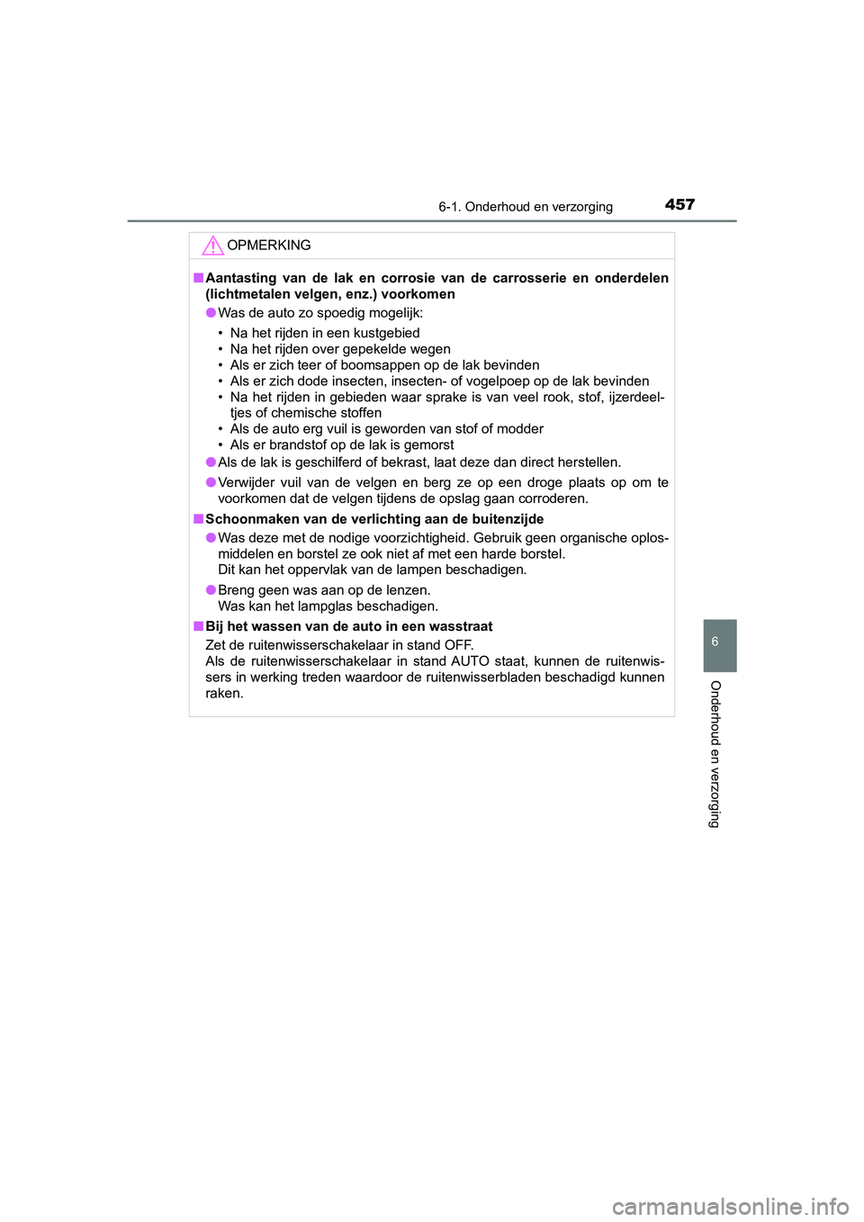 TOYOTA CAMRY 2019  Instructieboekje (in Dutch) 4576-1. Onderhoud en verzorging
CAMRY_HV_EE
6
Onderhoud en verzorging
OPMERKING
■Aantasting  van  de  lak  en  corrosi e  van  de  carrosserie  en  onderdelen
(lichtmetalen velgen, enz.) voorkomen

