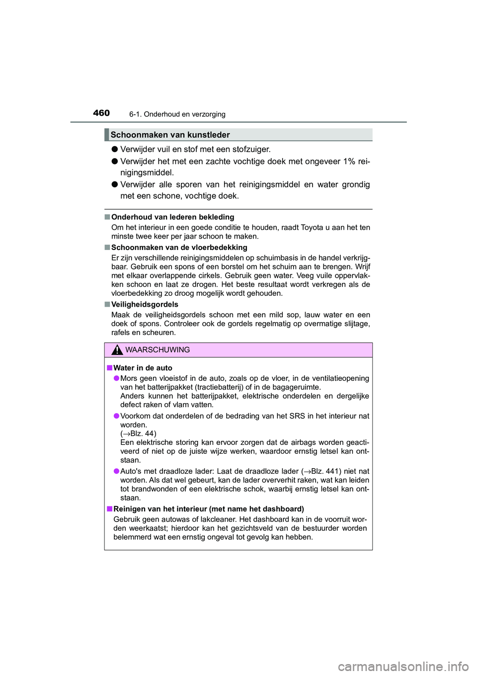TOYOTA CAMRY 2019  Instructieboekje (in Dutch) 4606-1. Onderhoud en verzorging
CAMRY_HV_EE
●Verwijder vuil en stof met een stofzuiger.
● Verwijder het met  een zachte  voch tige  doek  met  ongeveer  1%  rei-
nigingsmiddel.
● Verwijder  alle