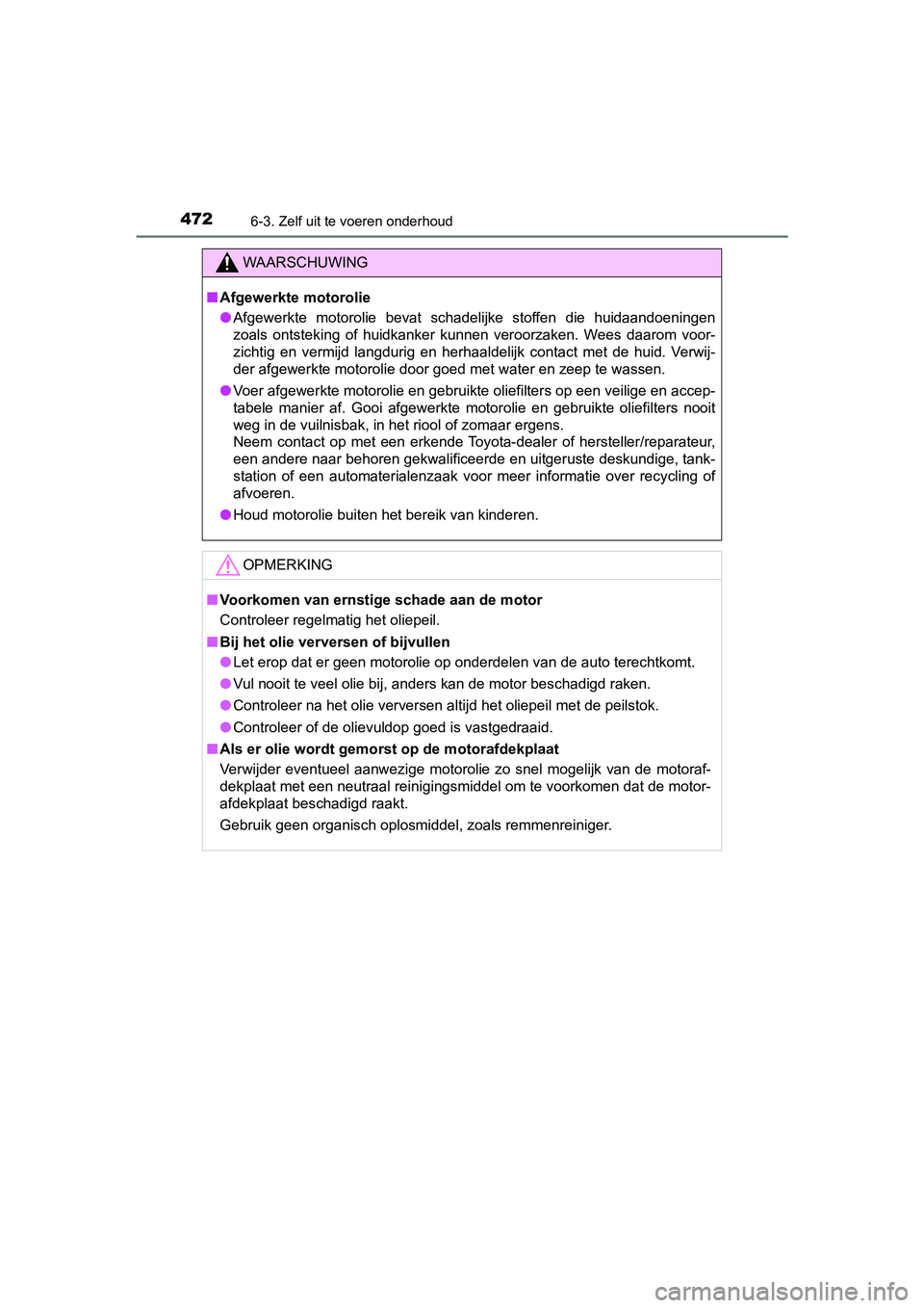 TOYOTA CAMRY 2019  Instructieboekje (in Dutch) 4726-3. Zelf uit te voeren onderhoud
CAMRY_HV_EE
WAARSCHUWING
■Afgewerkte motorolie
● Afgewerkte  motorolie  bevat  schadelijke  stoffen  die  huidaandoeni ngen
zoals  ontsteking  of  huidkanker  