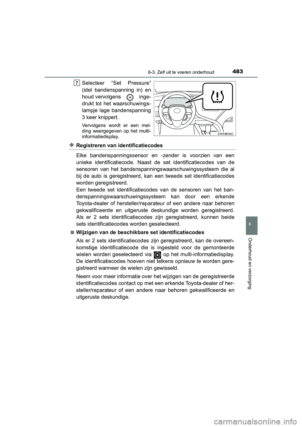 TOYOTA CAMRY 2019  Instructieboekje (in Dutch) 4836-3. Zelf uit te voeren onderhoud
CAMRY_HV_EE
6
Onderhoud en verzorging
Selecteer  “Set  Pressure”
(stel  bandenspanning  in)  en
houd vervolgens   inge-
drukt  tot  het  waarschuwings-
lampje 