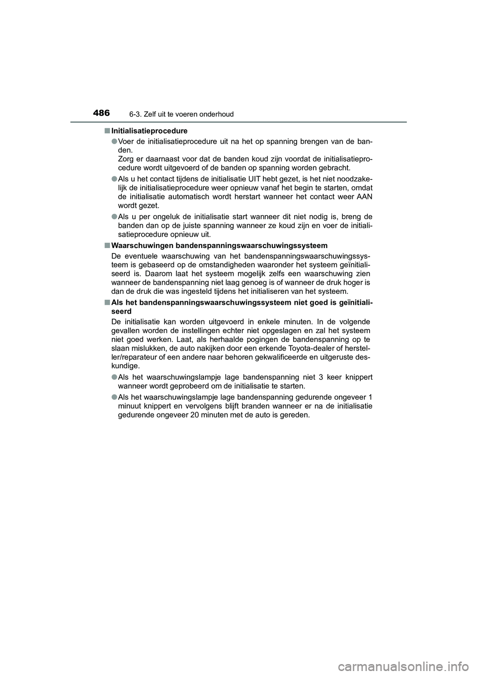 TOYOTA CAMRY 2019  Instructieboekje (in Dutch) 4866-3. Zelf uit te voeren onderhoud
CAMRY_HV_EE■
Initialisatieprocedure
●Voer  de  initialisatieprocedure  uit  na  het  op  spanning  brengen  van  de  ban-
den. 
Zorg  er  daarnaast  voor  dat 