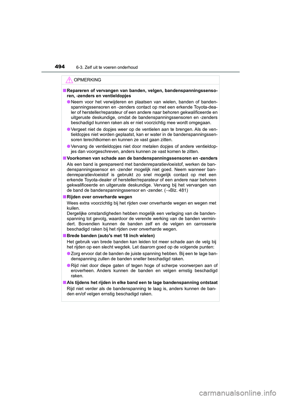 TOYOTA CAMRY 2019  Instructieboekje (in Dutch) 4946-3. Zelf uit te voeren onderhoud
CAMRY_HV_EE
OPMERKING
■Repareren of vervangen  van  banden,  velgen, bandenspanningssenso-
ren, -zenders en ventieldopjes
● Neem  voor  het  verwijderen  en  p