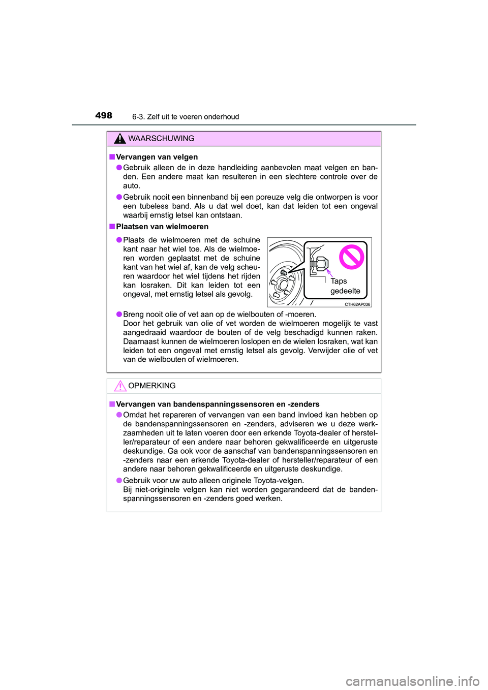 TOYOTA CAMRY 2019  Instructieboekje (in Dutch) 4986-3. Zelf uit te voeren onderhoud
CAMRY_HV_EE
WAARSCHUWING
■Vervangen van velgen
● Gebruik  alleen  de  in  deze  handleiding  aanbevolen  maat  velgen  en   ban-
den.  Een  andere  maat  kan  
