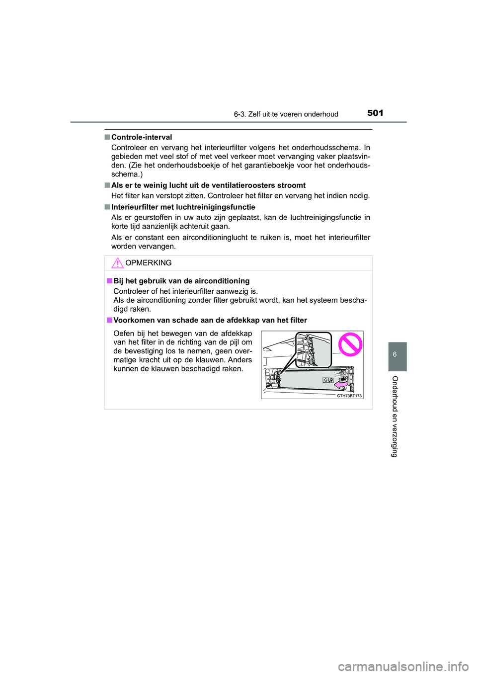 TOYOTA CAMRY 2019  Instructieboekje (in Dutch) 5016-3. Zelf uit te voeren onderhoud
CAMRY_HV_EE
6
Onderhoud en verzorging
■Controle-interval
Controleer  en  vervang  het  interieurfilter  volgens  het  onderhoud sschema.  In
gebieden met veel st