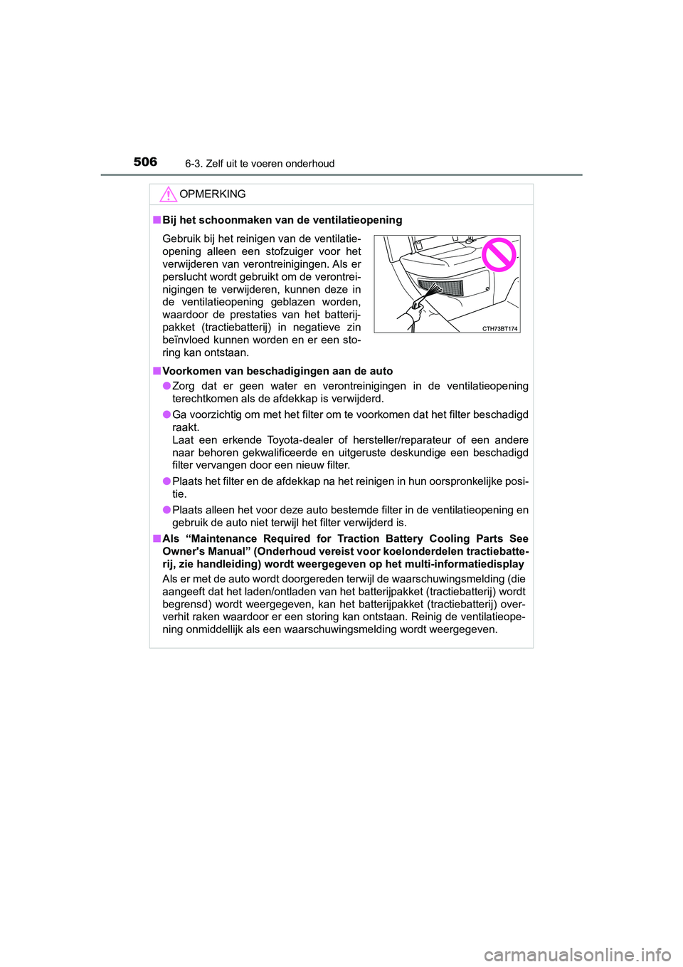 TOYOTA CAMRY 2019  Instructieboekje (in Dutch) 5066-3. Zelf uit te voeren onderhoud
CAMRY_HV_EE
OPMERKING
■Bij het schoonmaken van de ventilatieopening
■ Voorkomen van beschad igingen aan de auto
● Zorg  dat  er  geen  water  en  verontreini