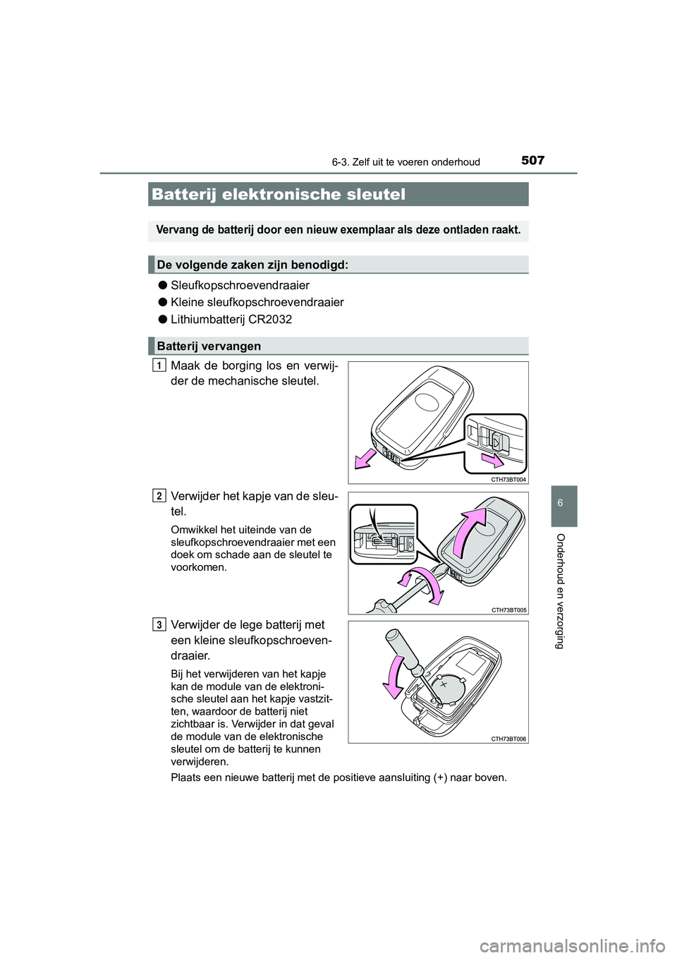 TOYOTA CAMRY 2019  Instructieboekje (in Dutch) 5076-3. Zelf uit te voeren onderhoud
CAMRY_HV_EE
6
Onderhoud en verzorging
●Sleufkopschroevendraaier
● Kleine sleufkopschroevendraaier
● Lithiumbatterij CR2032
Maak  de  borging  los  en  verwij