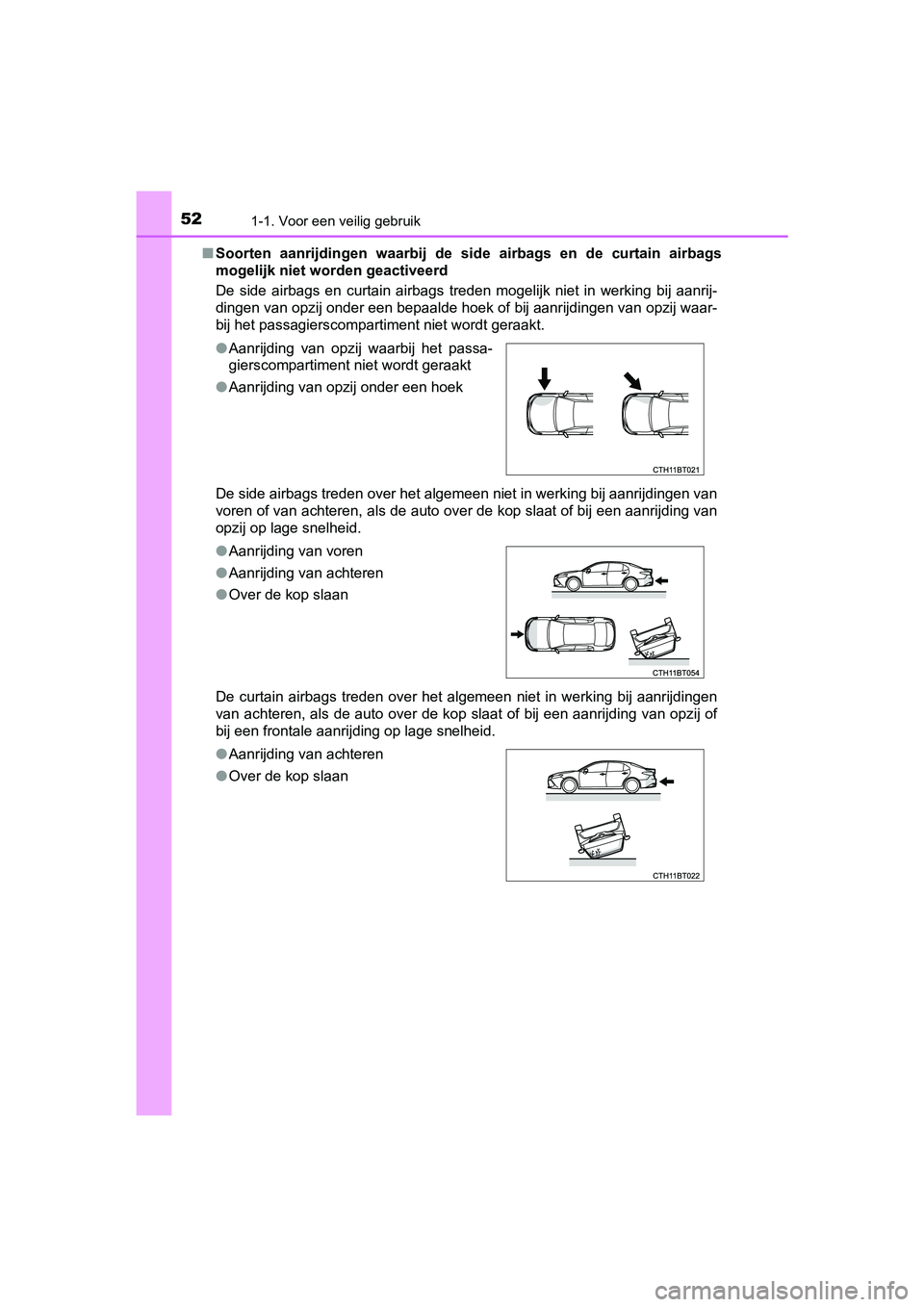 TOYOTA CAMRY 2019  Instructieboekje (in Dutch) 521-1. Voor een veilig gebruik
CAMRY_HV_EE■
Soorten  aanrijdingen  waarbij  de  s ide  airbags  en  de  curtain  airbags
mogelijk niet worden geactiveerd
De  side  airbags  en  curtain  airbags  tre
