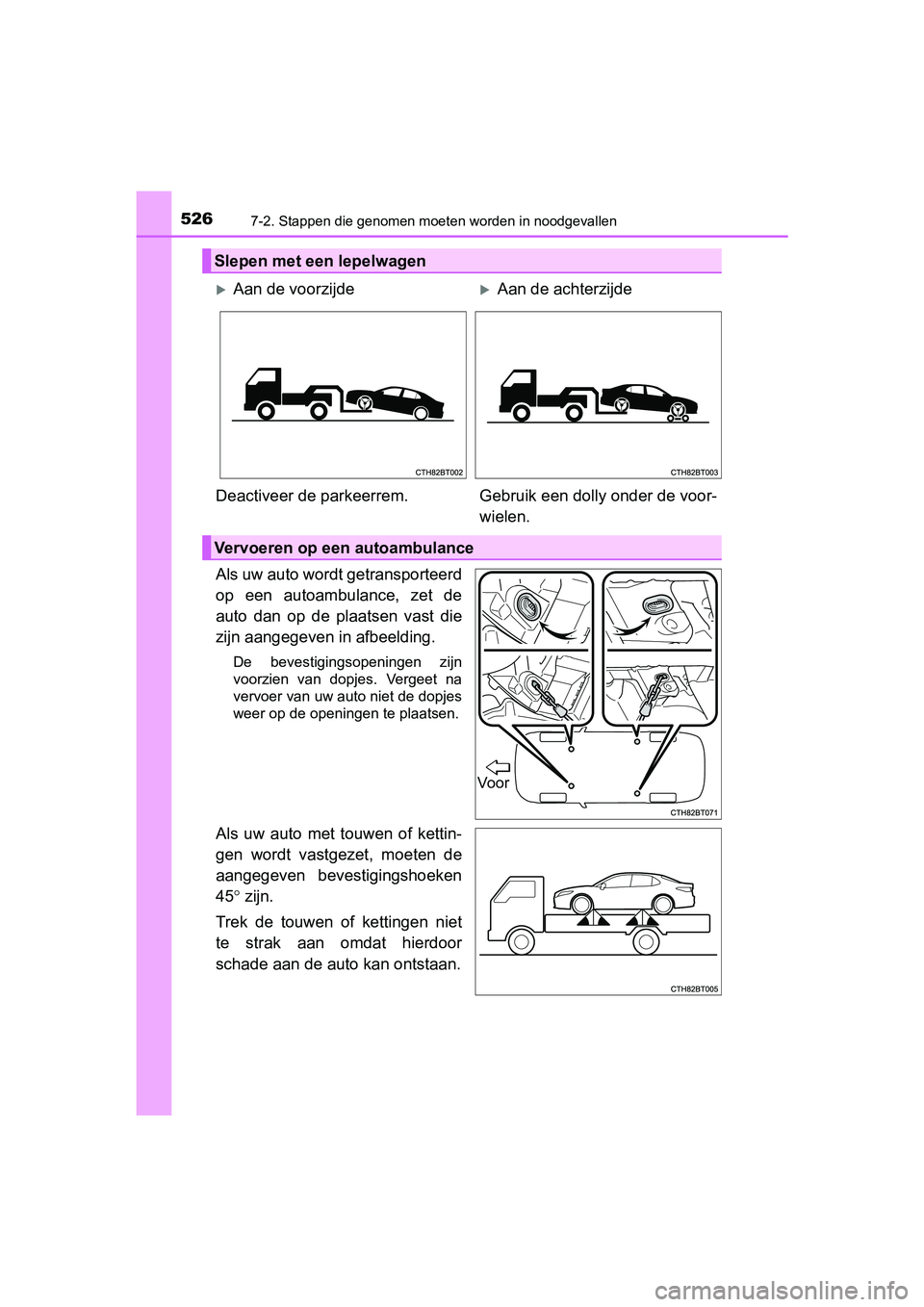 TOYOTA CAMRY 2019  Instructieboekje (in Dutch) 5267-2. Stappen die genomen moeten worden in noodgevallen
CAMRY_HV_EE
Als uw auto wordt getransporteerd
op  een  autoambulance,  zet  de
auto  dan  op  de  plaatsen  vast  die
zijn aangegeven in afbee