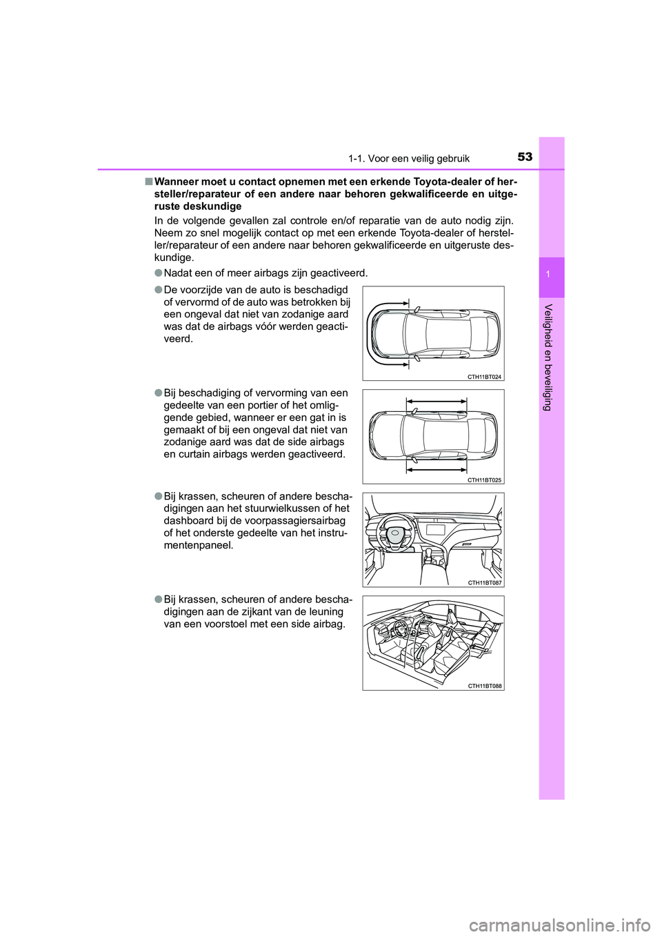 TOYOTA CAMRY 2019  Instructieboekje (in Dutch) 531-1. Voor een veilig gebruik
1
Veiligheid en beveiliging
CAMRY_HV_EE■
Wanneer moet u contact opnemen met  een erkende Toyota-dealer of her-
steller/reparateur  of  een  andere  naar  behoren  gekw