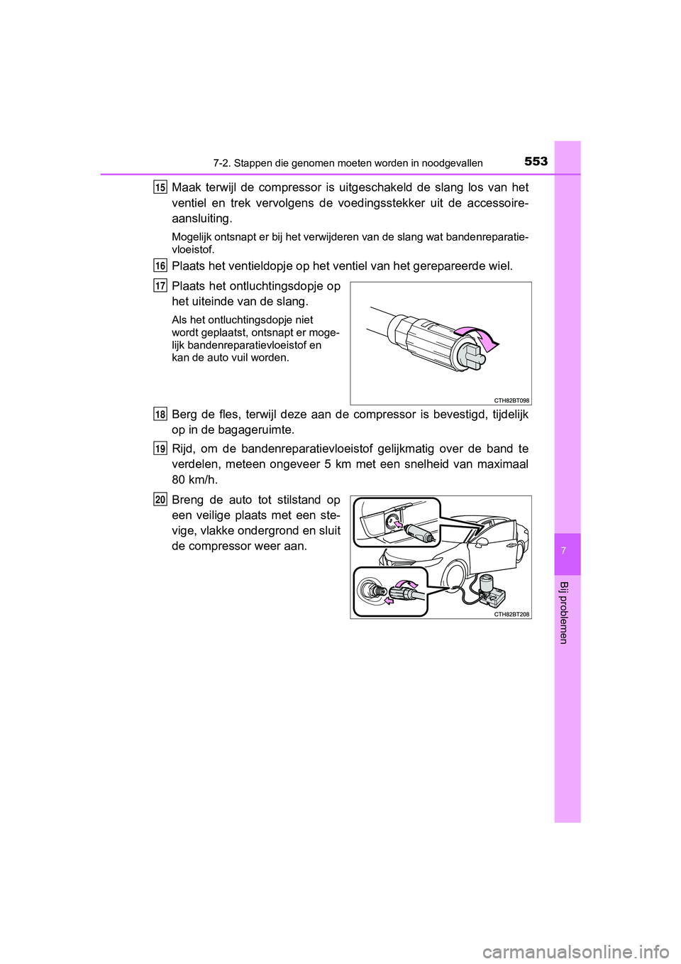 TOYOTA CAMRY 2019  Instructieboekje (in Dutch) 5537-2. Stappen die genomen moeten worden in noodgevallen
CAMRY_HV_EE
7
Bij problemen
Maak  terwijl  de  compressor  is  uitgeschakeld  de  slang  los  van  he t
ventiel  en  trek  vervolgens  de  voe