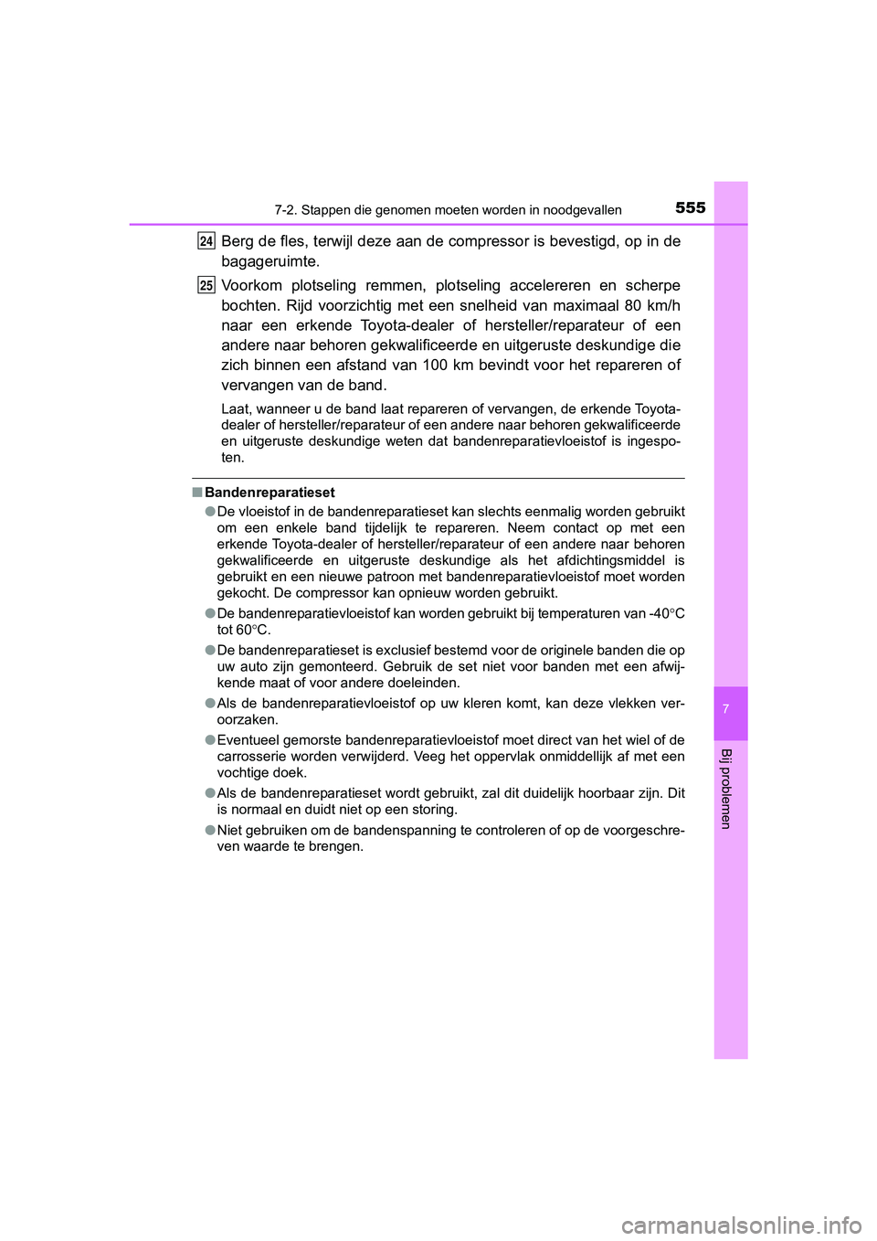 TOYOTA CAMRY 2019  Instructieboekje (in Dutch) 5557-2. Stappen die genomen moeten worden in noodgevallen
CAMRY_HV_EE
7
Bij problemen
Berg de fles, terwijl deze aan de compressor is bevestigd, op i n de
bagageruimte.
Voorkom  plotseling  remmen,  p