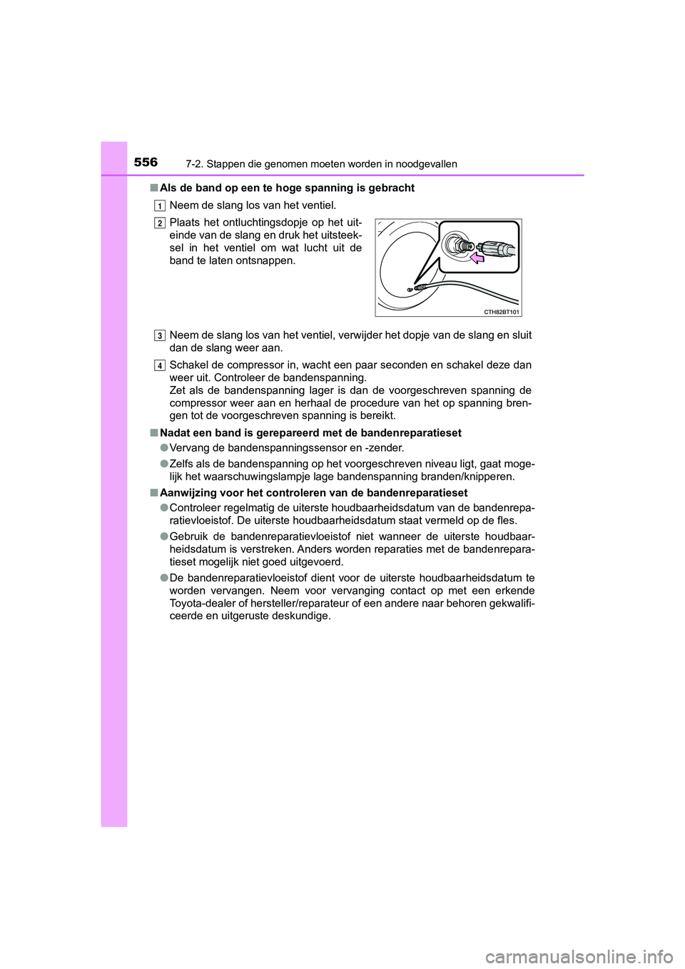TOYOTA CAMRY 2019  Instructieboekje (in Dutch) 5567-2. Stappen die genomen moeten worden in noodgevallen
CAMRY_HV_EE■
Als de band op een te hog e spanning is gebracht
Neem de slang los van het ventiel.
Neem de slang los van het ventiel, verwijde