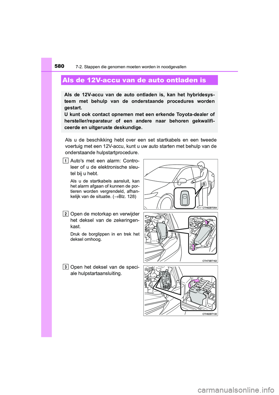 TOYOTA CAMRY 2019  Instructieboekje (in Dutch) 5807-2. Stappen die genomen moeten worden in noodgevallen
CAMRY_HV_EE
Als  u  de  beschikking  hebt  over  een  set  startkabels  en  een  tweed e
voertuig met een 12V-accu, kunt u uw auto starten met