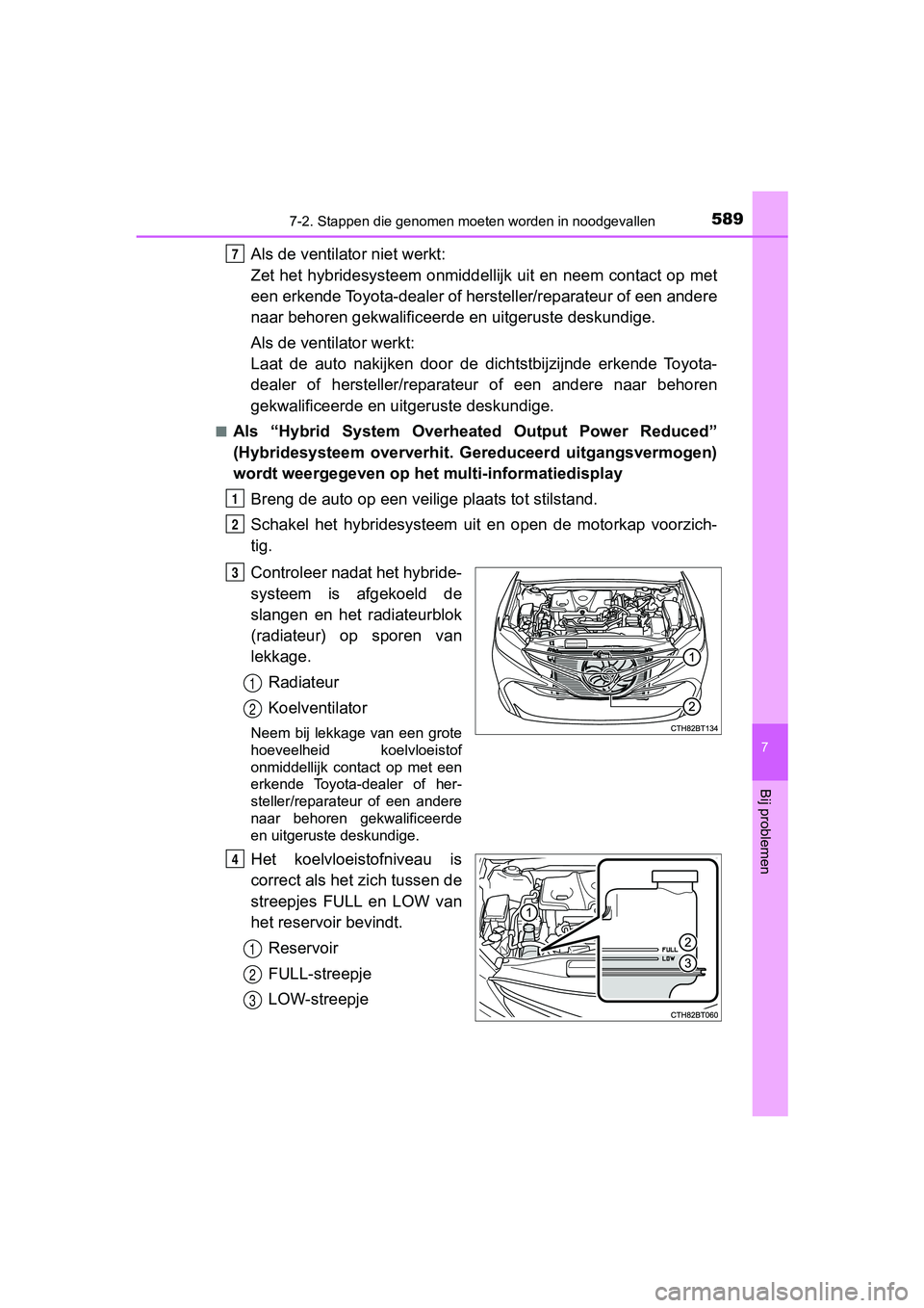 TOYOTA CAMRY 2019  Instructieboekje (in Dutch) 5897-2. Stappen die genomen moeten worden in noodgevallen
CAMRY_HV_EE
7
Bij problemen
Als de ventilator niet werkt: 
Zet het hybridesysteem onmidde llijk uit en neem contact op met
een erkende Toyota-