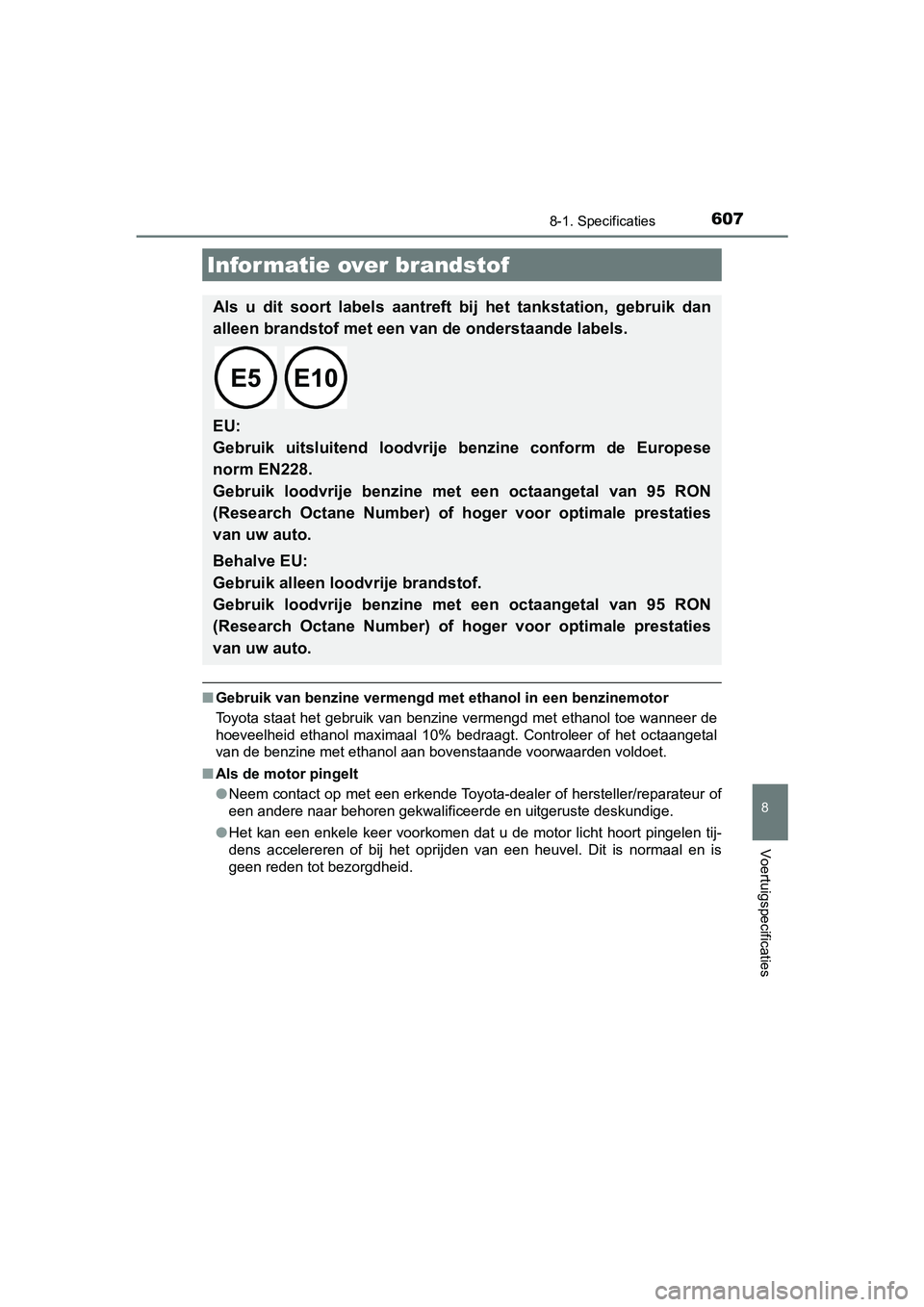 TOYOTA CAMRY 2019  Instructieboekje (in Dutch) 6078-1. Specificaties
CAMRY_HV_EE
8
Voertuigspecificaties
■Gebruik van benzine vermengd met  ethanol in een benzinemotor
Toyota staat het gebruik van benzine vermengd met ethanol toe w anneer de
hoe