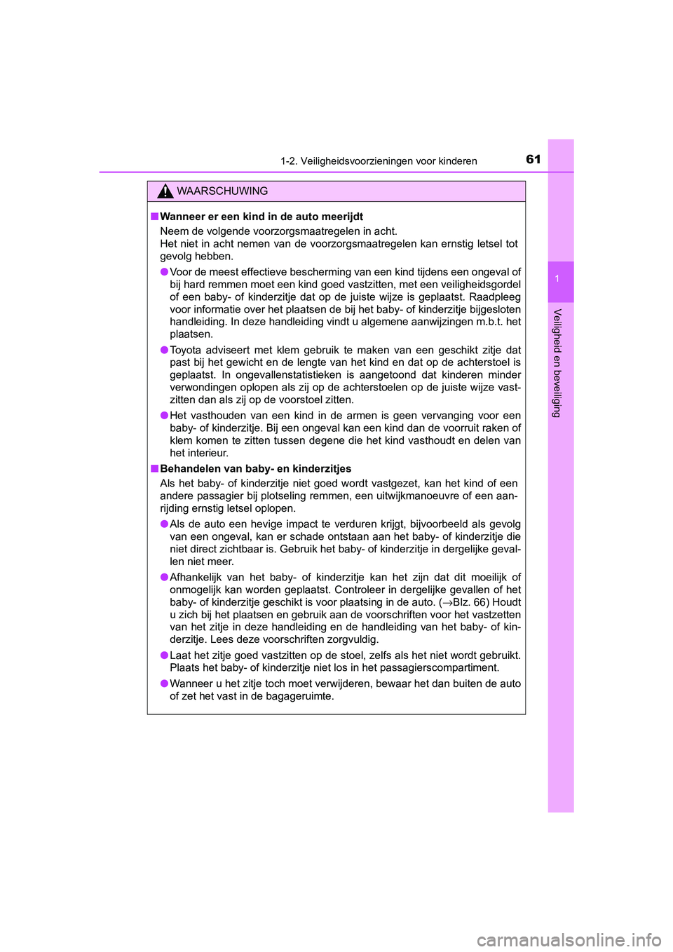 TOYOTA CAMRY 2019  Instructieboekje (in Dutch) 611-2. Veiligheidsvoorzieningen voor kinderen
1
Veiligheid en beveiliging
CAMRY_HV_EE
WAARSCHUWING
■Wanneer er een kind in de auto meerijdt
Neem de volgende voorzorgsmaatregelen in acht.
Het  niet  