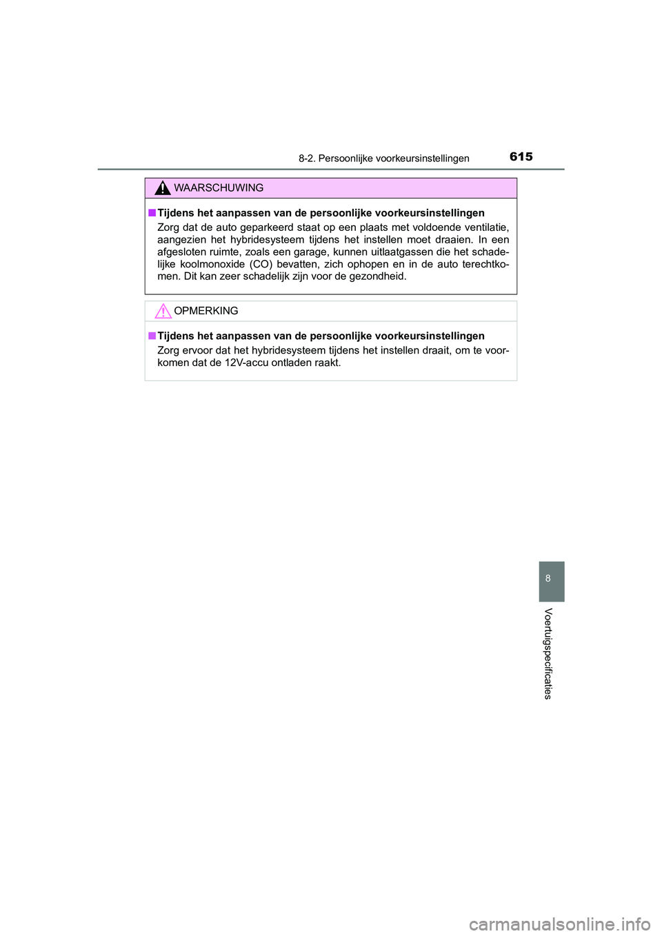 TOYOTA CAMRY 2019  Instructieboekje (in Dutch) 6158-2. Persoonlijke voorkeursinstellingen
CAMRY_HV_EE
8
Voertuigspecificaties
WAARSCHUWING
■Tijdens het aanpassen van de pers oonlijke voorkeursinstellingen
Zorg  dat  de  auto  geparkeerd  staat  