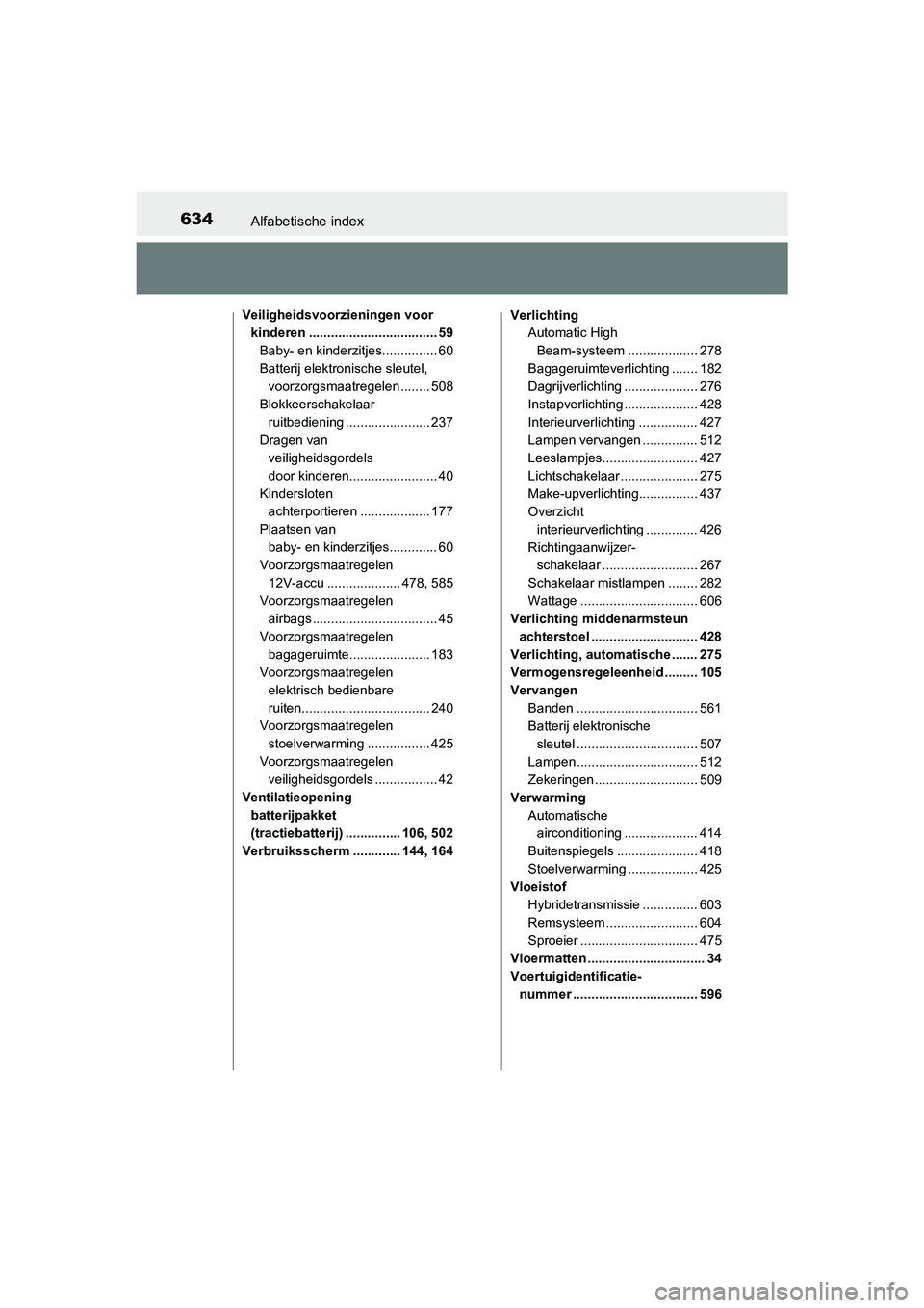 TOYOTA CAMRY 2019 Instructieboekje (in Dutch) 634Alfabetische index
CAMRY_HV_EE
Veiligheidsvoorzieningen voor kinderen ................................... 59
Baby- en kinderzitjes............... 60
Batterij elektronische sleutel, voorzorgsmaatreg TOYOTA CAMRY 2019 Instructieboekje (in Dutch) 634Alfabetische index
CAMRY_HV_EE
Veiligheidsvoorzieningen voor kinderen ................................... 59
Baby- en kinderzitjes............... 60
Batterij elektronische sleutel, voorzorgsmaatreg