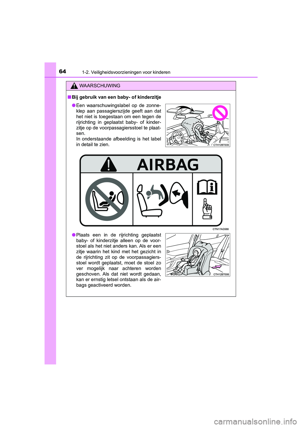 TOYOTA CAMRY 2019  Instructieboekje (in Dutch) 641-2. Veiligheidsvoorzieningen voor kinderen
CAMRY_HV_EE
WAARSCHUWING
■Bij gebruik van een baby- of kinderzitje
● Een  waarschuwingslabel  op  de  zonne-
klep  aan  passagierszijde  geeft  aan  d